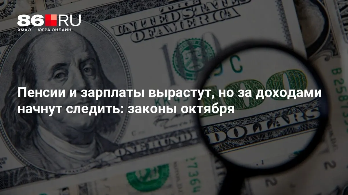 В октябре вступят в силу поправки: пенсии и зарплаты возрастут, однако за доходами граждан усилят контроль.